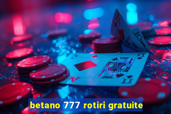 betano 777 rotiri gratuite